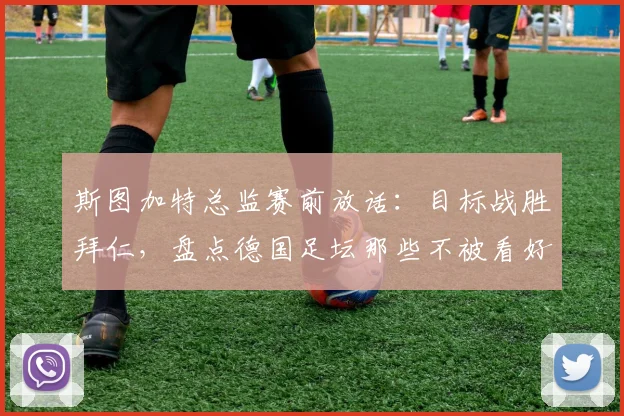 斯图加特总监赛前放话：目标战胜拜仁，盘点德国足坛那些不被看好却最终夺冠的黑马球队