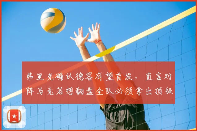 弗里克确认德容有望首发，直言对阵马竞若想翻盘全队必须拿出顶级状态